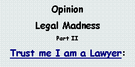 Text Box: OpinionLegal MadnessPart IITrust me I am a Lawyer: